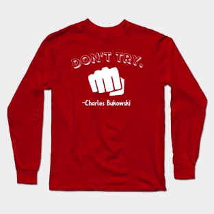 Don't try- Charles Bukowski Long Sleeve T-Shirt